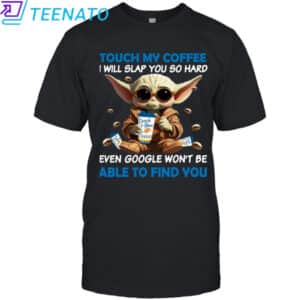 Baby Yoda Dutch Bros touch my coffee and i will slap you so hard even google wont be able to find you Shirt