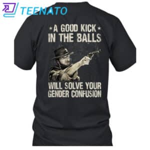 Clint Eastwood A Good Kick In The Balls Will Solve Your Gender Confusion Shirt 12 Clint Eastwood A Good Kick In The Balls Will Solve Your Gender Confusion Shirt