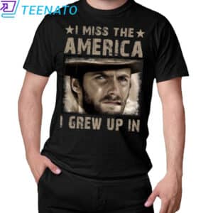 Clint Eastwood I Miss the America I Grew Up In T Shirt