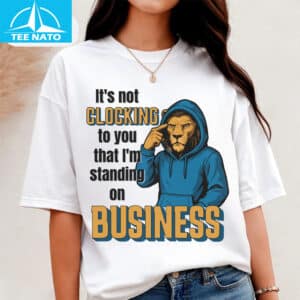 It's Not Clocking to You That I'm Standing Business Shirt 14 Its Not Clocking to You That Im Standing Business Shirt