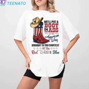 Well Put A Boot In Your Ass Shirt Its The American Way