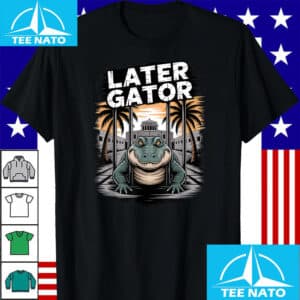 Alligator Gator Everglades Later Gator Shirt