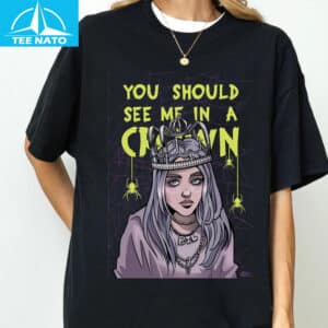 Billie Eilish You Should See Me In A Crown Shirt