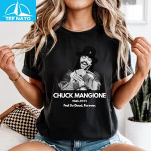 Chuck Mangione Feel So Good Forever 1940 2025 Memorial Shirt