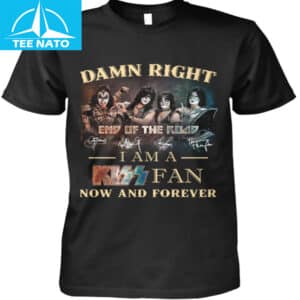 Damn Right I Am A Kiss Fan Now And Forever End Of The Road Shirt