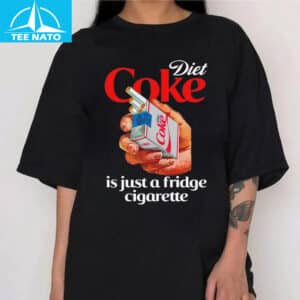 Diet Coke Is Just A Fridge Cigarette Shirt 14 Diet Coke Is Just A Fridge Cigarette Shirt