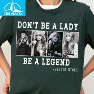 Dont Be A Lady Be A Legend Stevie Nicks Shirt 1