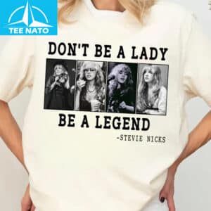 Dont Be A Lady Be A Legend Stevie Nicks Shirt1