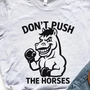 Dont Push The Horses Boxing Horse Shirt2