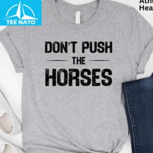 Dont Push The Horses Funny Meme Shirt2