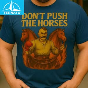 Dont Push The Horses Ukrainian Cossack Strength Shirt1