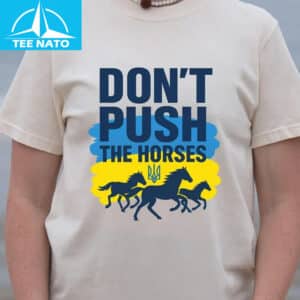 Dont Push The Horses Ukrainian Flag Trident Shirt