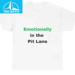 Emotionally in the Pit Lane Shirt 12 Emotionally in the Pit Lane Shirt