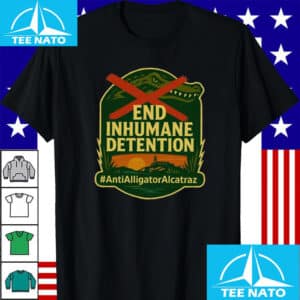 End Inhumane Detention Anti Alligator Alcatraz Shirt 12 End Inhumane Detention Anti Alligator Alcatraz T Shirt