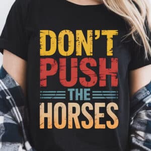 Funny Sports Dont Push the Horses Shirt