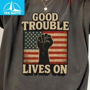 Good Trouble Lives On Anti trump Shirt
