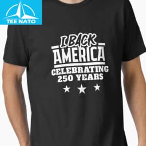 I Back America Celebrating 250 Years Semiquincentennial Shirt