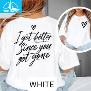 I Got Better Since You Got Gone Shirt