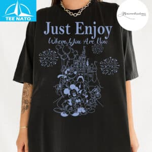 Just Enjoy Where You Are Now Disney Shirt