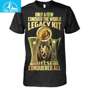 Only A Few Conquer The World Legacy Kit Chelsea Conquered All Shirt 14 Only A Few Conquer The World Legacy Kit Chelsea Conquered All Shirt