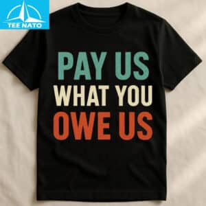 Pay Us What You Owe Us Bold Statement Shirt