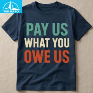 Pay Us What You Owe Us Bold Statement Shirt2