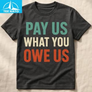 Pay Us What You Owe Us Bold Statement Shirt3