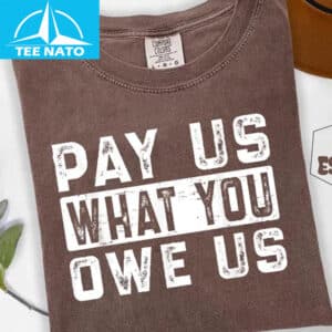 Pay Us What You Owe Us Bold Text Shirt