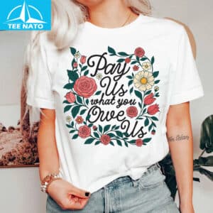 Pay Us What You Owe Us Shirt2