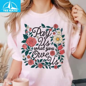 Pay Us What You Owe Us Shirt3