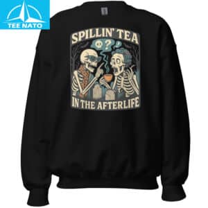 Spillin’ Tea in the Afterlife Skeleton Shirt 14 Spillin Tea in the Afterlife Skeleton Shirt