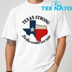 Texas Strong In The Wake We Rise T-Shirt1 22 Texas Strong In The Wake We Rise T Shirt1 1