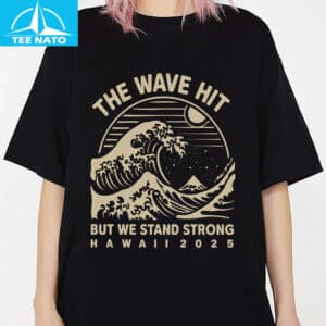 The Wave Hit But We Stand Strong Hawaii 2025 Shirt