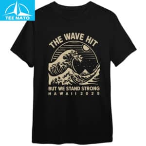 The Wave Hit But We Stand Strong Hawaii 2025 Shirt4