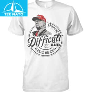 Trump Honest Difficult And Takes No Shit Shirt