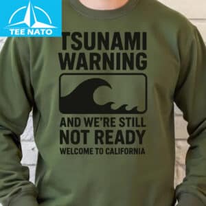 Tsunami Warning And Were Still Not Ready Welcome to California Shirt2