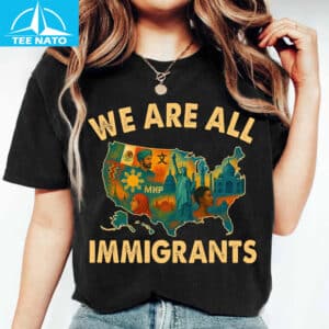 We Are All Immigrants Shirt 14 We Are All Immigrants Shirt
