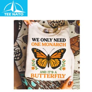 We Only Need One Monarch and Its a Butterfly Shirt