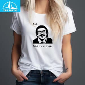 Well Back to it then. Funny Retro Meme Shirt
