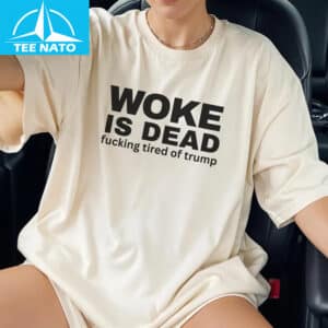 Woke Is Dead Fucking Tired Of Trump Political Slogan Shir3
