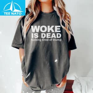 Woke Is Dead Fucking Tired Of Trump Political Slogan Shir4