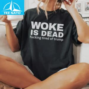 Woke Is Dead Fucking Tired Of Trump Political Slogan Shirt