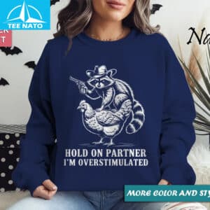 Hold on Partner Im Overstimulated Racoon Chicken Shirt3