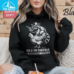 Hold on Partner Im Overstimulated Racoon Chicken Shirt4