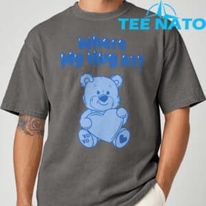 Where My Hug at Cute Teddy Bear Official T Shirt 7
