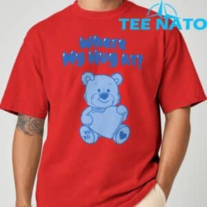 Where My Hug at Cute Teddy Bear Official T Shirt 8